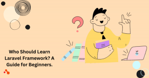 Who Should Learn Laravel Framework? A Guide for Beginners. Who Should Learn Laravel Framework? A Guide for Beginners.
